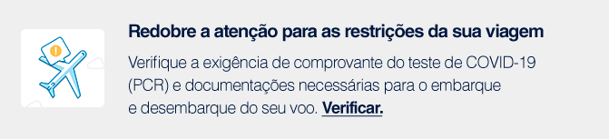 Regras para embarque É obrigatória a apresentação de exame RT-PCR para sua viagem. Confira as regras aqui.