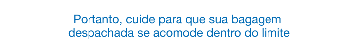 Portanto, cuida para que sua bafagem despachada se acomode dentro do limite