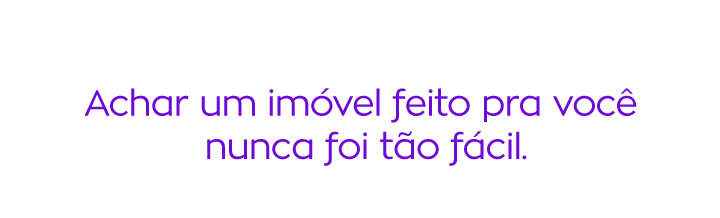 Achar um imóvel feito pra você nunca foi tão fácil.