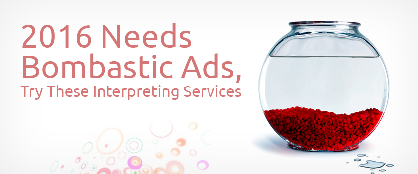 2016-needs-bombastic-ads,-Try-these-interpreting-services_L.jpg 2016-needs-bombastic-ads,-Try-these-interpreting-services_L.jpg