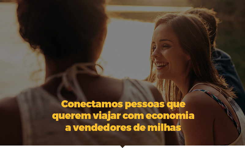 Conectamos pessoas que querem viajar com economia a vendedores de milhas.