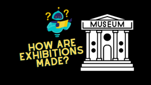 Museum 101: How Are Exhibitions Made?