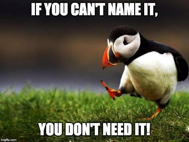 Meme: Unpopular Opinion Puffin says: "If you can't name it, you don't need it"