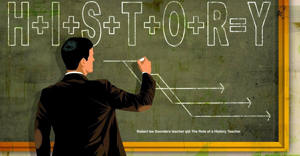 Robert lee Saunders teacher qld The Role of a History Teacher