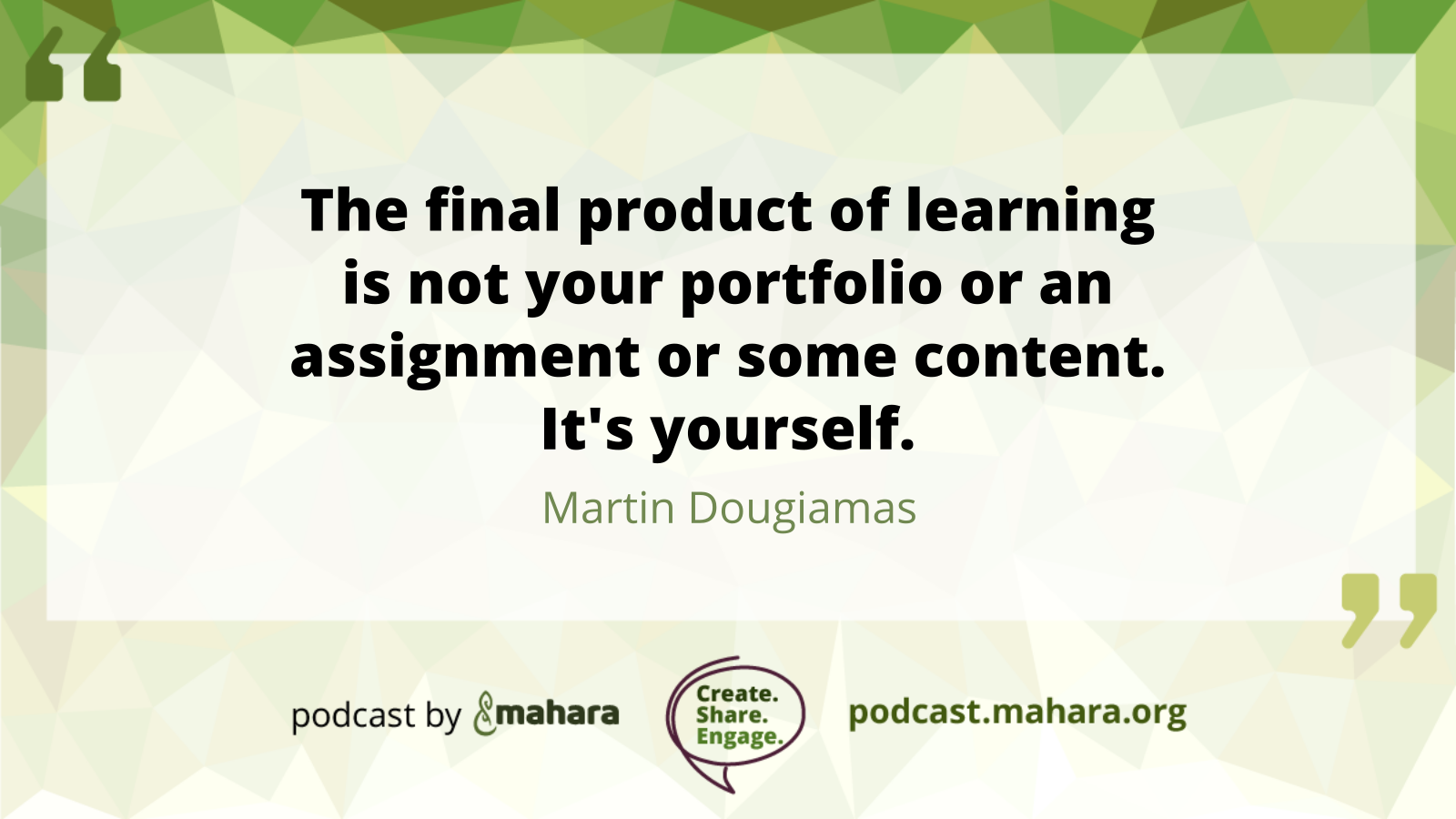 Quote by Martin Dougiamas: "The final product of learning is not your portfolio or an assignment or some content. It's yourself."