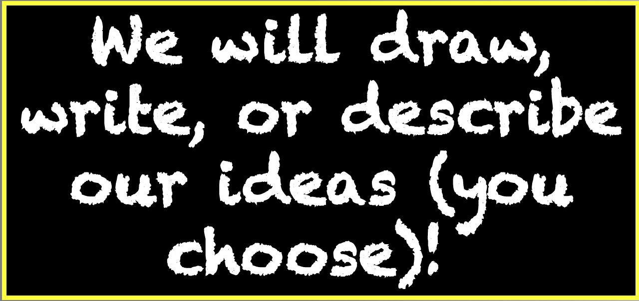 Writing on a chalkboard: "We will draw, write, or describe our ideas (you choose)!"