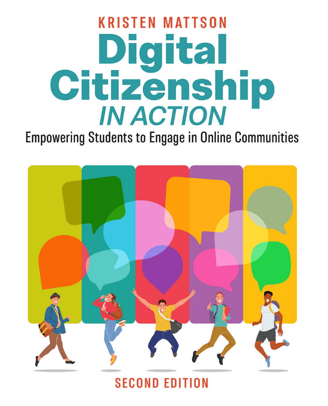 Book cover of "Digital Citizenship in Action: Empowering Students to Engage in Online Communities" by Kristen Mattson, Second Edition. The cover features a colorful background with speech bubbles and five diverse students engaging in various activities, such as walking, jumping, and using devices, symbolizing active and dynamic participation in online communities.