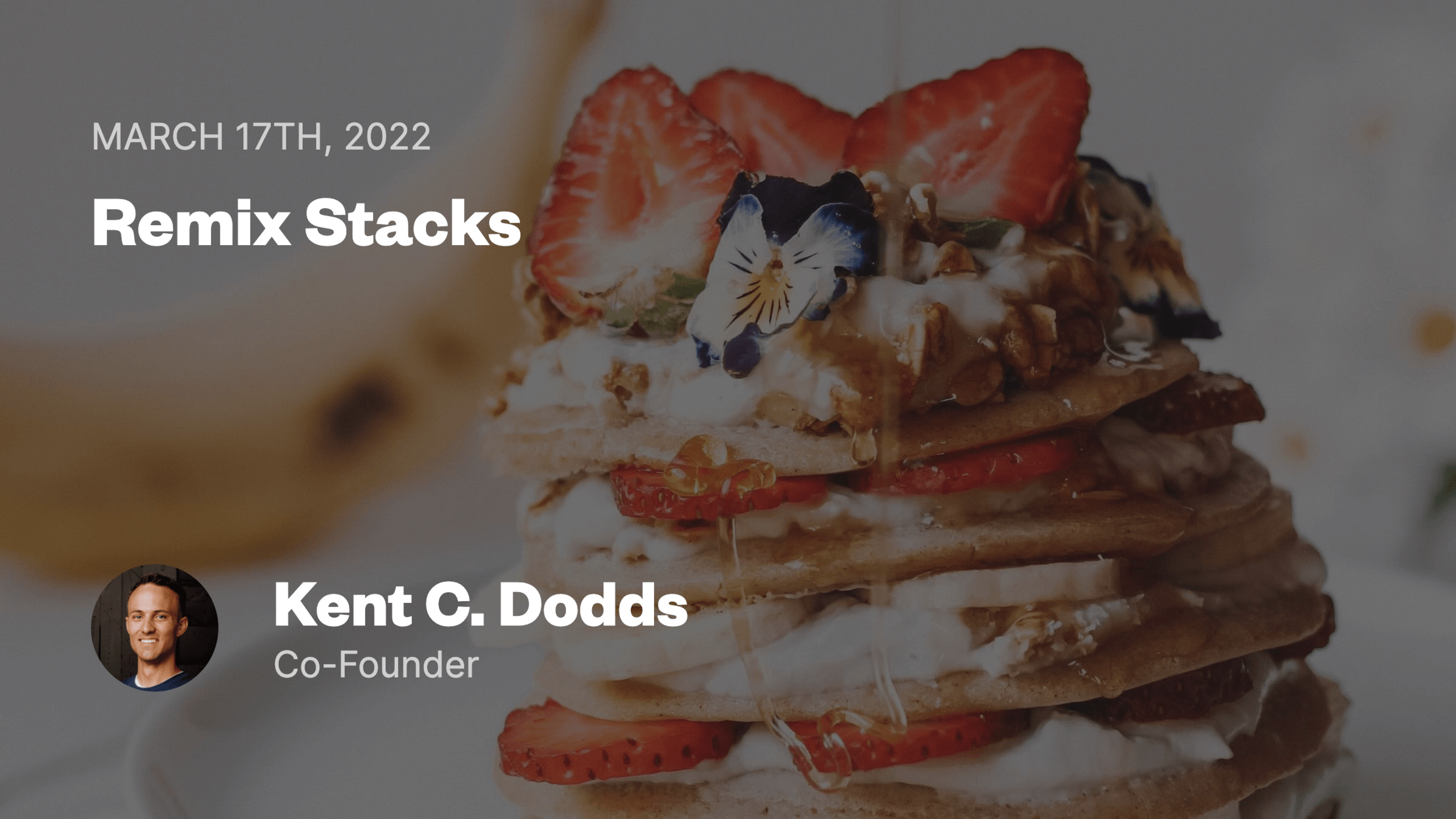 March 17th, 2022 - Remix Stacks - Kent C. Dodds Co-Founder with a stack of pancakes