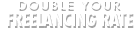 Double Your Freelancing Rate