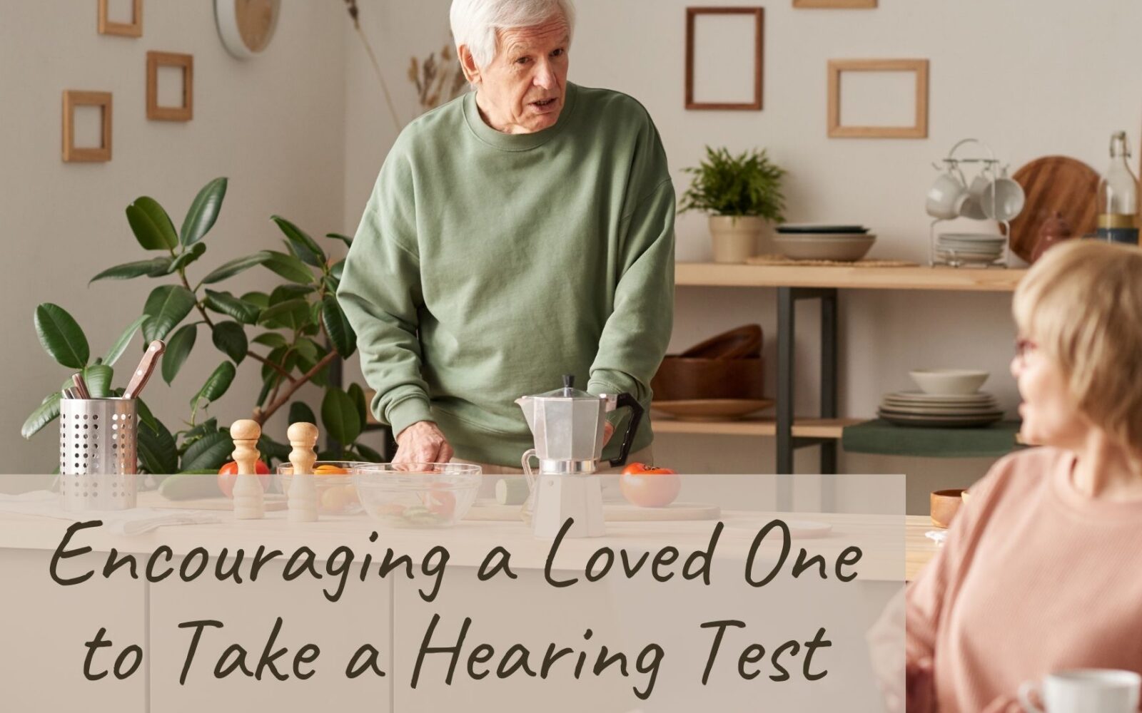 Digicare Hearing Solutions Inc Blog 3 Encouraging a Loved One to Take a Hearing Test