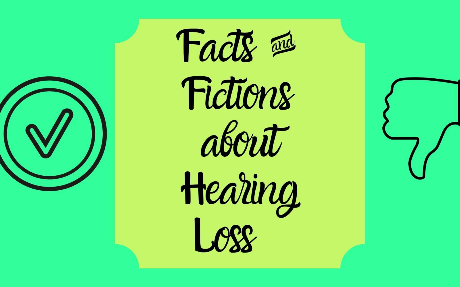 Facts Fictions about Hearing Loss