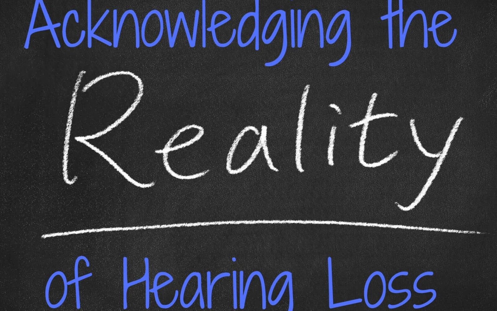 Acknowledging the Reality of Hearing Loss
