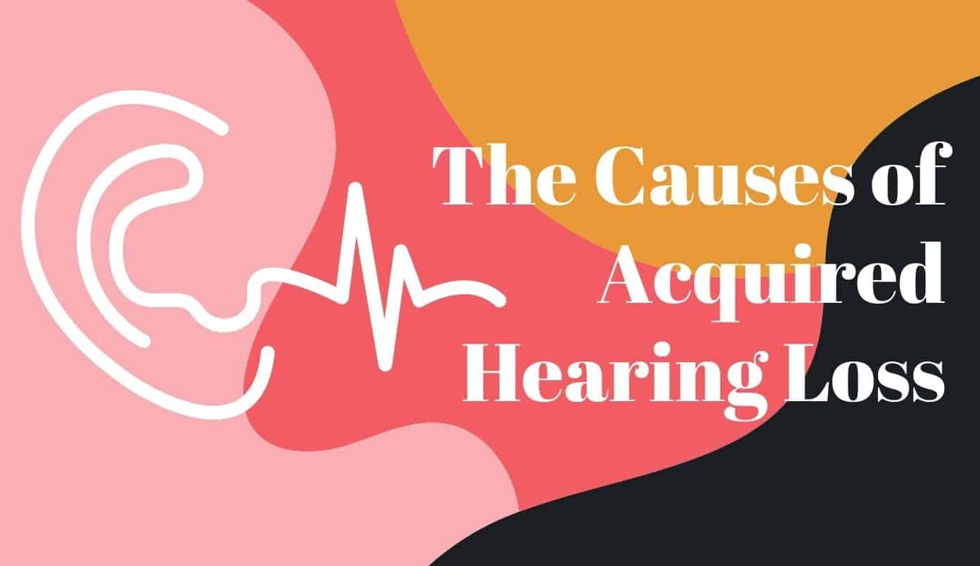 Digicare Hearing Solutions Inc The Causes of Acquired Hearing Loss