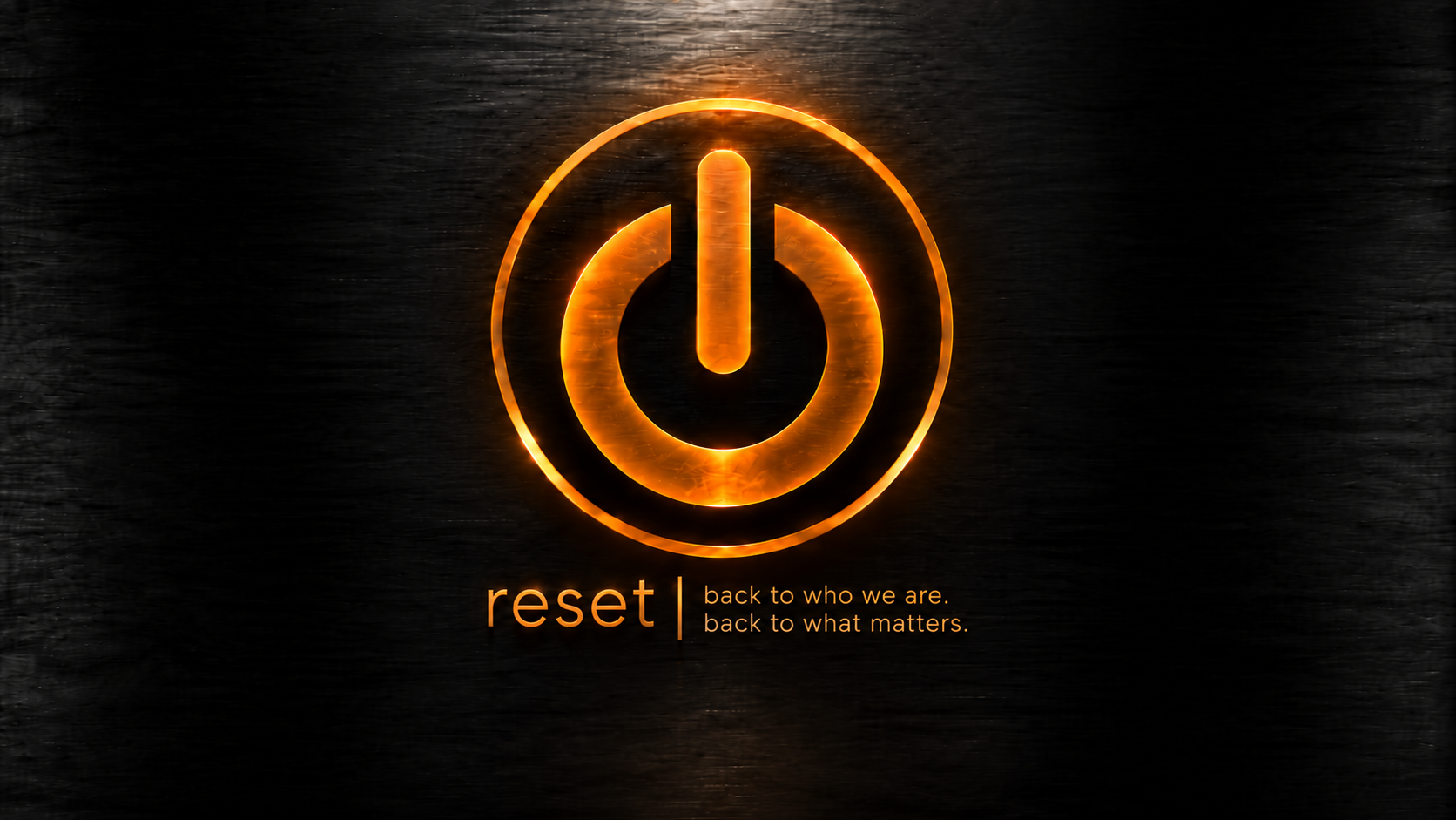 RESET — Back to who we are. Back to what matters.