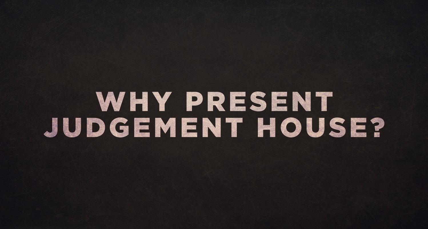 Judgement House WHY JUDGEMENT HOUSE?