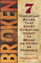 Broken: 7 "Christian" Rules That Every Christian Ought to Break as Often as Possible