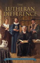 The Lutheran Difference - Reformation Anniversary Edition
