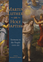 Martin Luther on Holy Baptism: Sermons to the People (1525-39)