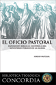 Biblioteca teológica Concordia: El oficio pastoral, Exposición bíblica e histórica del ministerio público de la iglesia (The Pastoral Office, A Biblical and Historical Exposition)