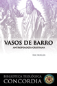 Vasos de Barro: La Antropología Cristiana (Jars of Clay: Christian Anthropology)