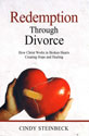 Redemption Through Divorce: How Christ Works in Broken Hearts Creating Hope and Healing