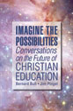 Imagine the Possibilities: Conversations on the Future of Christian Education