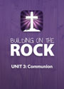 Building on the Rock Curriculum: Unit 3, Communion, for Bible Studies and Confirmation Classes