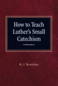 How to Teach Luther’s Small Catechism – Instructor’s Manual