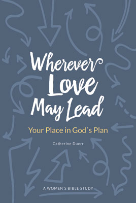 Wherever Love May Lead: Your Place in God&rsquo;s Plan