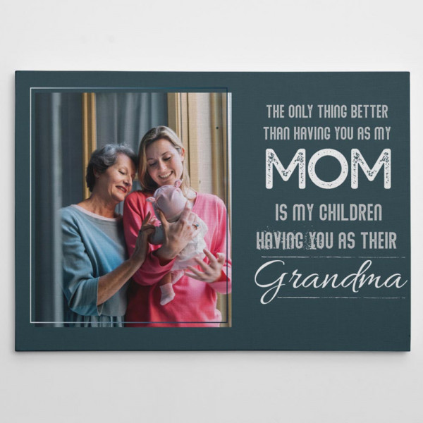 The Only Thing Better Than Having You As My Mom Is My Children Having You As Their Grandma - Custom Photo Canvas