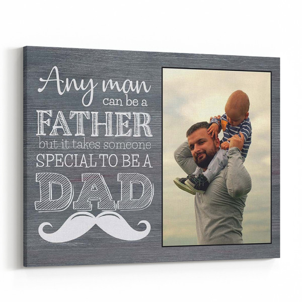 Any Man Can Be A Father, But It Takes Someone Special To Be A Dad – Custom Photo Canvas Print