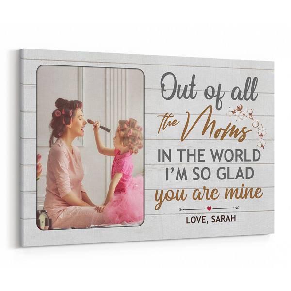 Out Of All The Moms In The World I’m So Glad You Are Mine Photo Canvas Print