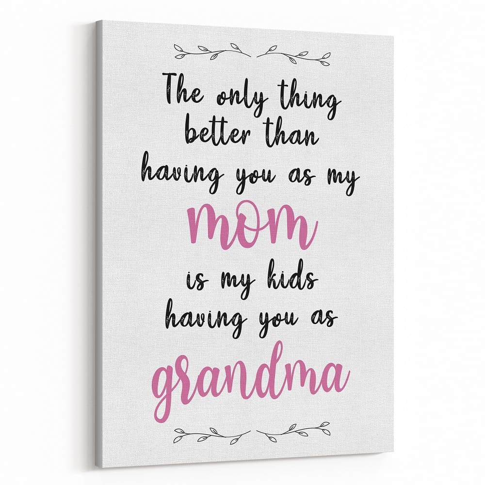 The Only Thing Better Than Having You As My Mom Is My Kids Having You As Grandma Canvas Print