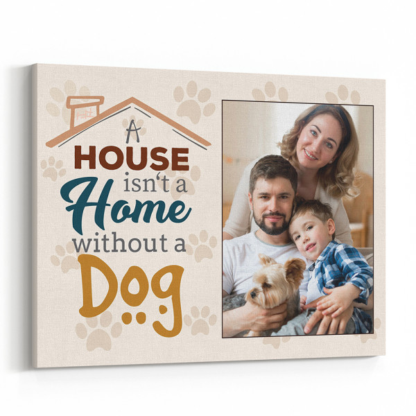 A House Is Not A Home Without A Dog Custom Photo Canvas Print