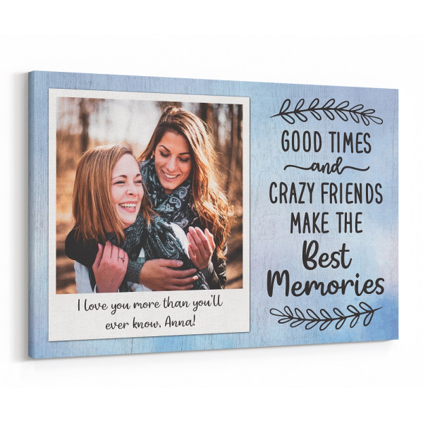 Good Times And Crazy Friends Make the Best Memories Custom Photo Canvas Print