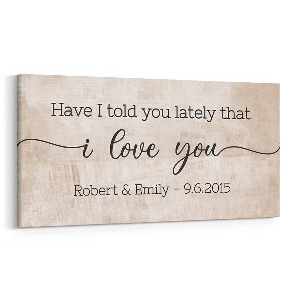 Have I Told You Lately That I Love You Custom Canvas Print