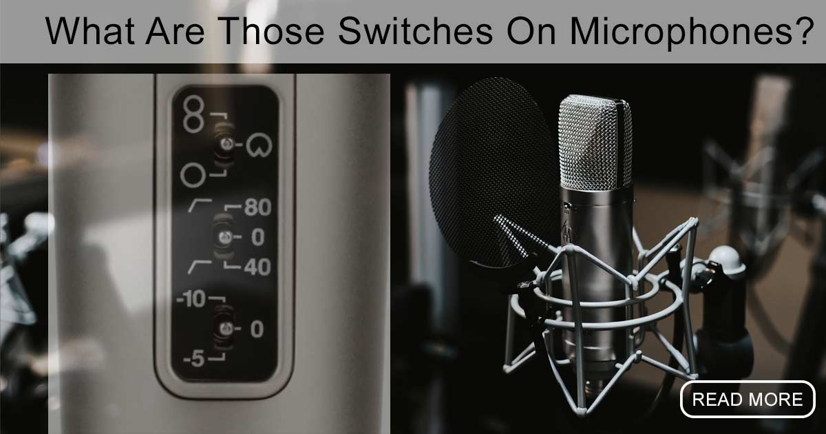 What Do Those Switches On My Microphone Mean? Home Brew Audio
