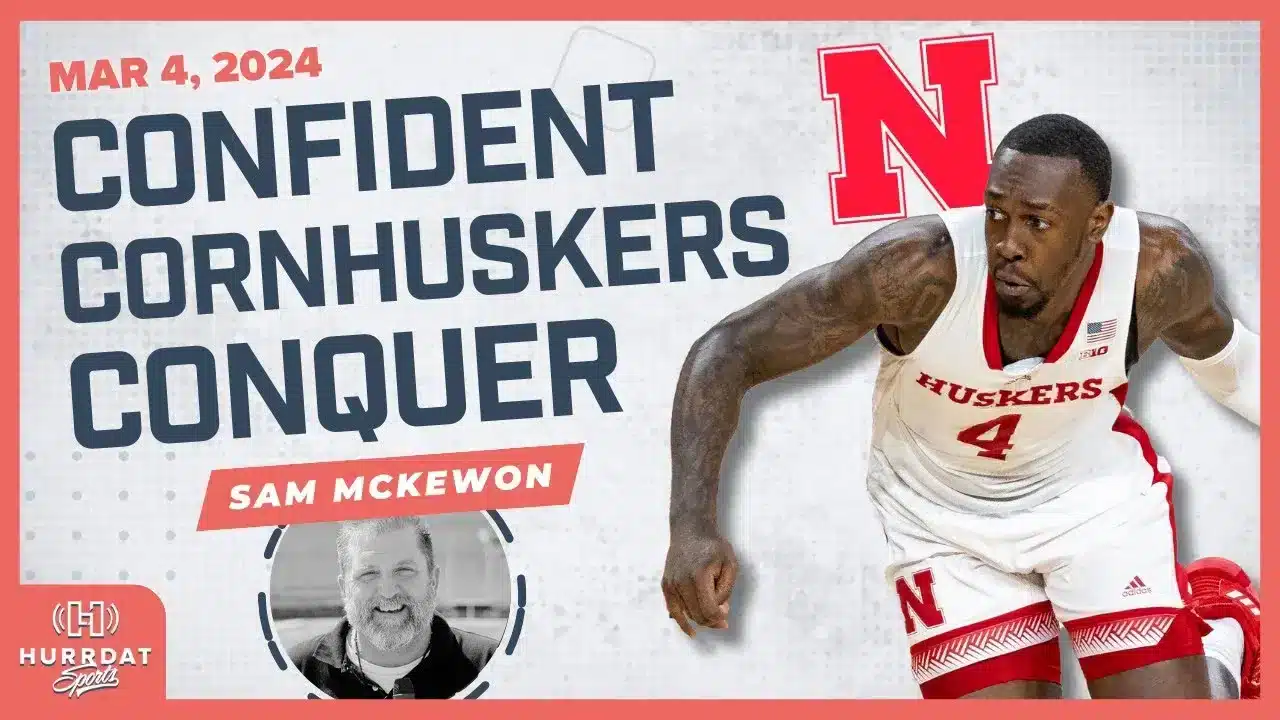 Nebrasketball is Supremely Confident – Sam McKewon | Hurrdat Sports Radio