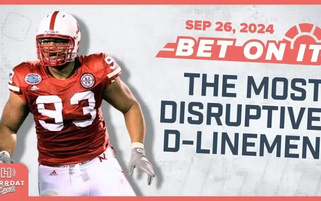 The Power of Disruptive D-Linemen – Bet On It! | Hurrdat Sports Radio