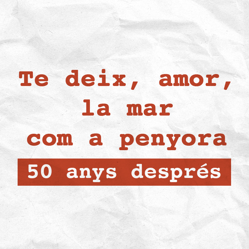 Te deix, amor, la mar com a penyora. 50 anys després