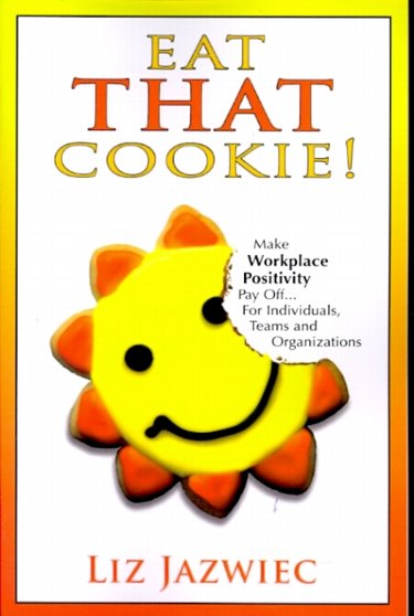Eat That Cookie!: Make Workplace Positivity Pay Off...For Individuals, Teams, and Organizations Cover Image