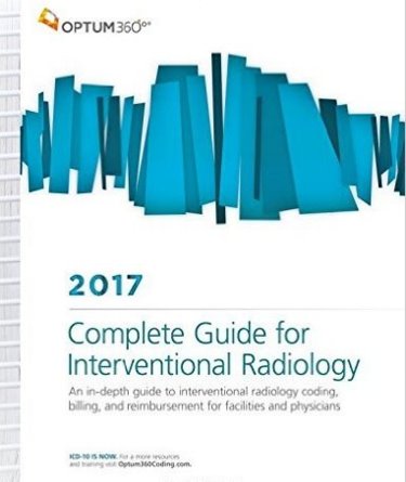 Complete Guide for Interventional Radiology 2017: An In-Depth Guide to Interventional Radiology Coding, Billing and Reimbursement for Facilities and Physicians Cover Image