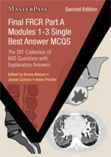 Final FRCR Part A Modules 1-3 Single Best Answer MCQs: The SRT Collection of 600 Questions with Explanatory Answers Cover Image