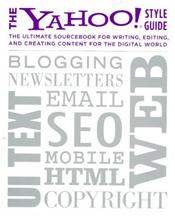 Yahoo! Style Guide: The Ultimate Sourcebook for Writing, Editing, and Creating Content for the Digital World