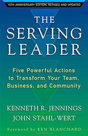 Serving Leader: Five Powerful Actions That Will Transform Your Team, Your Business, and Your Community. 10th Anniversary Edition