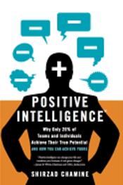 Positive Intelligence: Why Only 20% of Teams and Individuals Achieve Their True Potential and How You Can Achieve Your