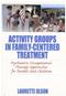 Activity Groups in Family-Centered Treatment: Psychiatric Occupational Therapy Approaches for Parents and Children Cover Image