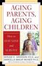 Aging Parents, Aging Children: How to Stay Sane and Survive Cover Image