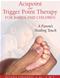 Acupoint and Trigger Point Therapy for Babies and Children: A Parents Healing Touch Cover Image