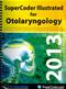 SuperCoder Illustrated for Otolaryngology 2013: Includes CPT, ICD-9-CM, and HCPCS Codes, Tips, CPT-to-ICD-9 and ICD-10 CrossRef, CCI Edits, and RVUs Information Cover Image